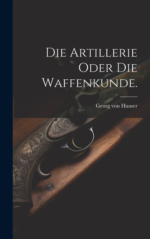 Die Artillerie oder die Waffenkunde. (Hardcover)