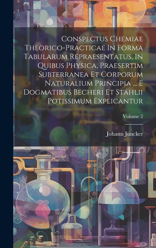 Conspectus Chemiae Theorico-practicae In Forma Tabularum Repraesentatus, In Quibus Physica, Praesertim Subterranea Et Corporum Naturalium Principia .. (Hardcover)