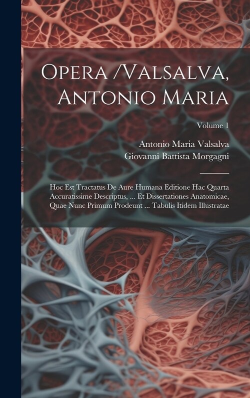 Opera /valsalva, Antonio Maria: Hoc Est Tractatus De Aure Humana Editione Hac Quarta Accuratissime Descriptus, ... Et Dissertationes Anatomicae, Quae (Hardcover)