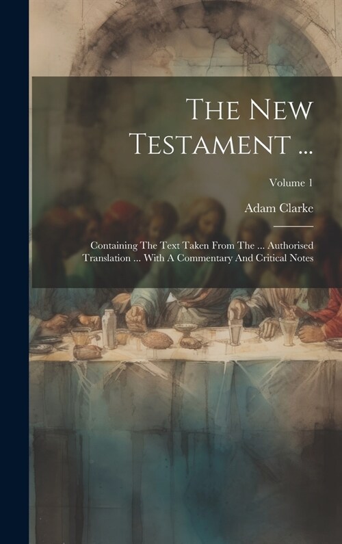 The New Testament ...: Containing The Text Taken From The ... Authorised Translation ... With A Commentary And Critical Notes; Volume 1 (Hardcover)