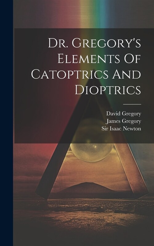 Dr. Gregorys Elements Of Catoptrics And Dioptrics (Hardcover)
