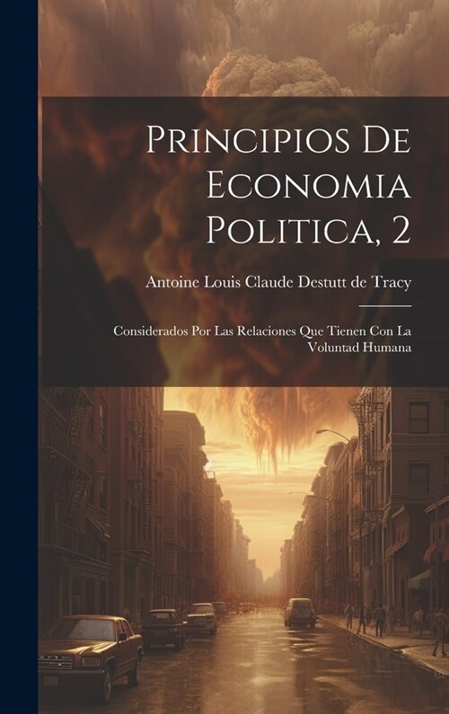 Principios De Economia Politica, 2: Considerados Por Las Relaciones Que Tienen Con La Voluntad Humana (Hardcover)