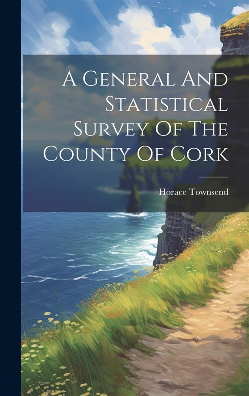 A General And Statistical Survey Of The County Of Cork (Hardcover)
