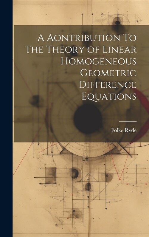 A Aontribution To The Theory of Linear Homogeneous Geometric Difference Equations (Hardcover)