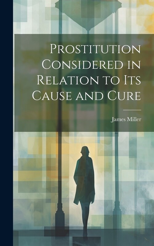 Prostitution Considered in Relation to its Cause and Cure (Hardcover)