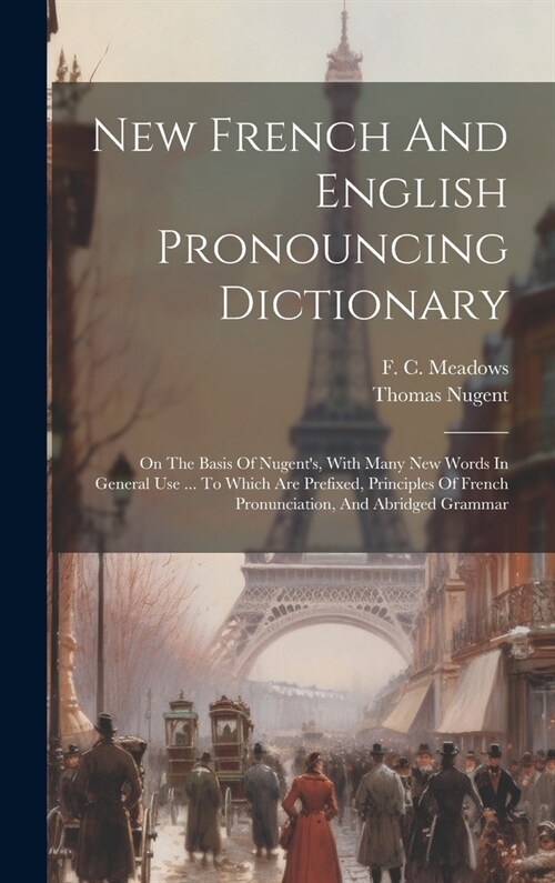 New French And English Pronouncing Dictionary: On The Basis Of Nugents, With Many New Words In General Use ... To Which Are Prefixed, Principles Of F (Hardcover)