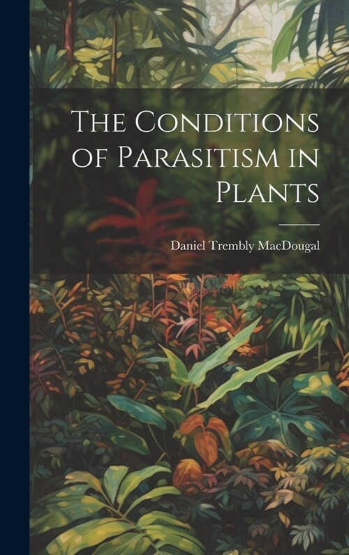 The Conditions of Parasitism in Plants (Hardcover)