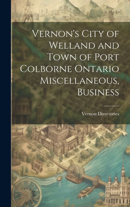 Vernons City of Welland and Town of Port Colborne Ontario Miscellaneous, Business (Hardcover)