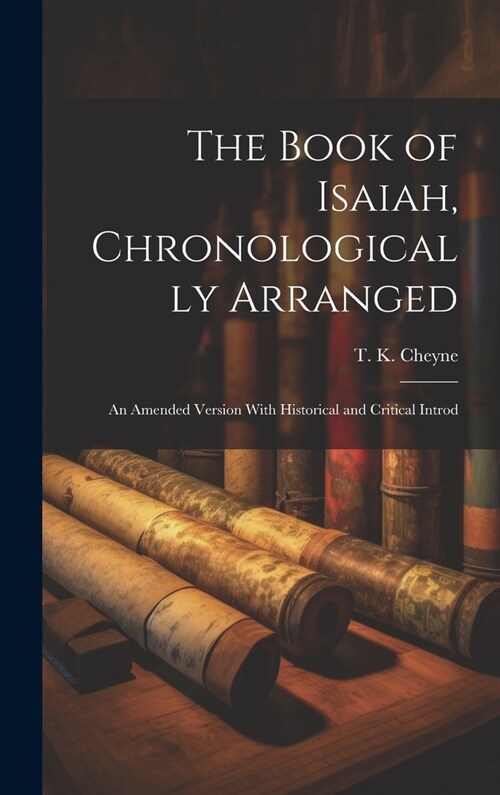 The Book of Isaiah, Chronologically Arranged: An Amended Version With Historical and Critical Introd (Hardcover)