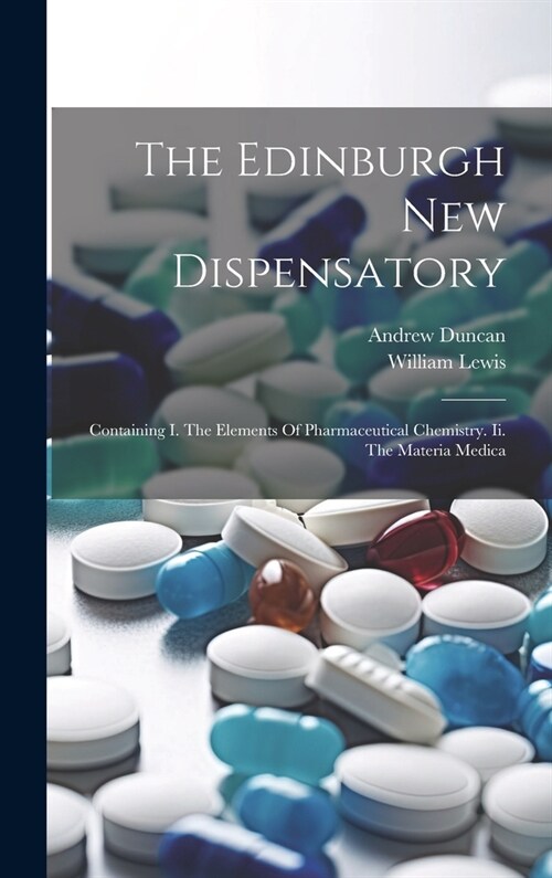 The Edinburgh New Dispensatory: Containing I. The Elements Of Pharmaceutical Chemistry. Ii. The Materia Medica (Hardcover)