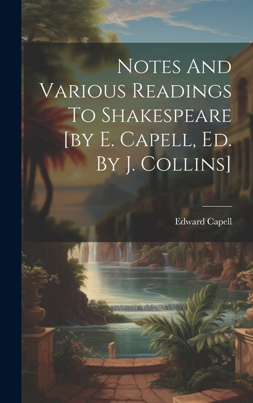 Notes And Various Readings To Shakespeare [by E. Capell, Ed. By J. Collins] (Hardcover)