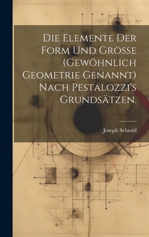 Die Elemente der Form und Gr秤e (gew?nlich Geometrie genannt) nach Pestalozzis Grunds?zen. (Hardcover)