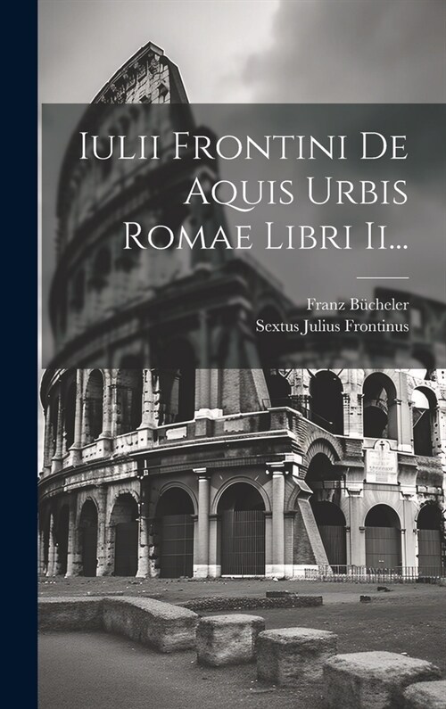 Iulii Frontini De Aquis Urbis Romae Libri Ii... (Hardcover)