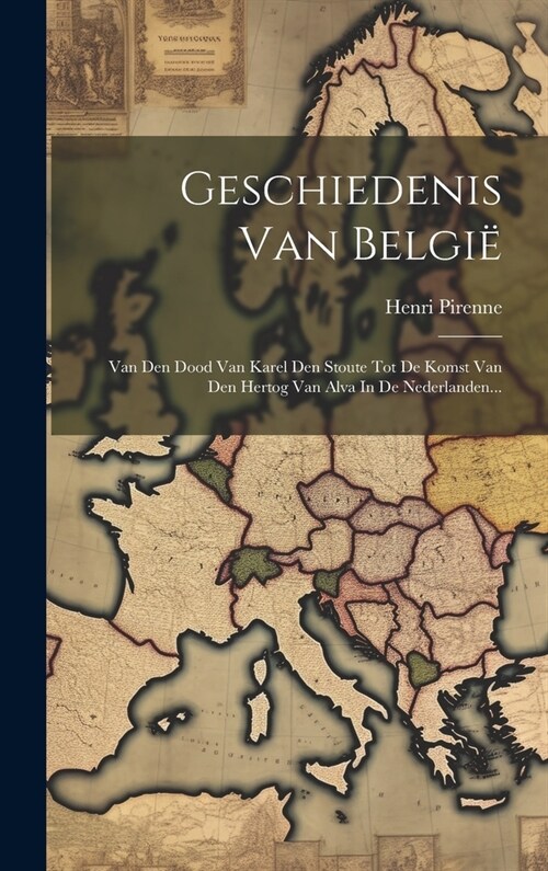 Geschiedenis Van Belgi? Van Den Dood Van Karel Den Stoute Tot De Komst Van Den Hertog Van Alva In De Nederlanden... (Hardcover)