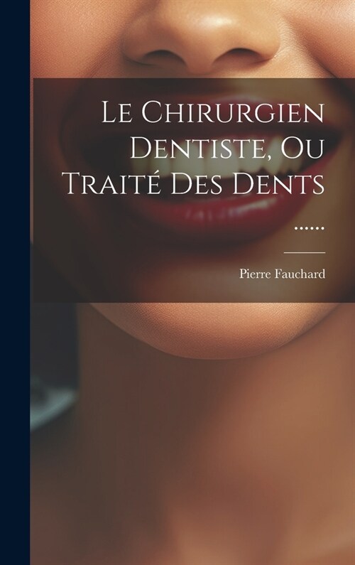 Le Chirurgien Dentiste, Ou Trait?Des Dents ...... (Hardcover)