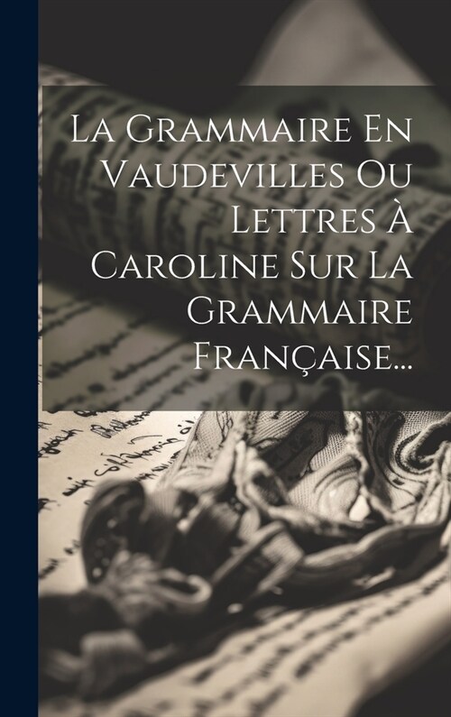 La Grammaire En Vaudevilles Ou Lettres ?Caroline Sur La Grammaire Fran?ise... (Hardcover)