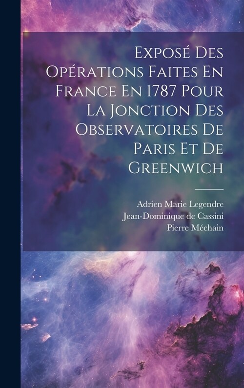 Expos?Des Op?ations Faites En France En 1787 Pour La Jonction Des Observatoires De Paris Et De Greenwich (Hardcover)