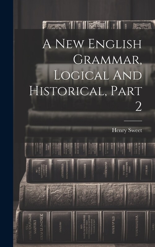 A New English Grammar, Logical And Historical, Part 2 (Hardcover)