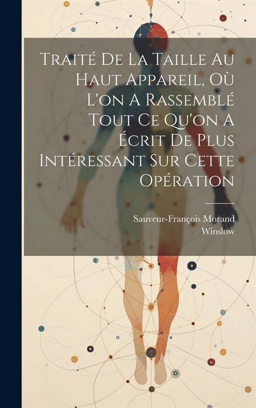 Trait?De La Taille Au Haut Appareil, O?Lon A Rassembl?Tout Ce Quon A ?rit De Plus Int?essant Sur Cette Op?ation (Hardcover)