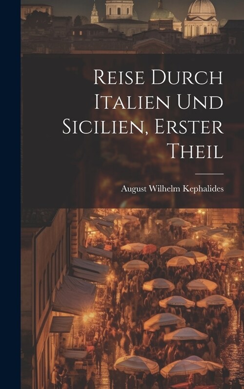 Reise Durch Italien Und Sicilien, Erster Theil (Hardcover)