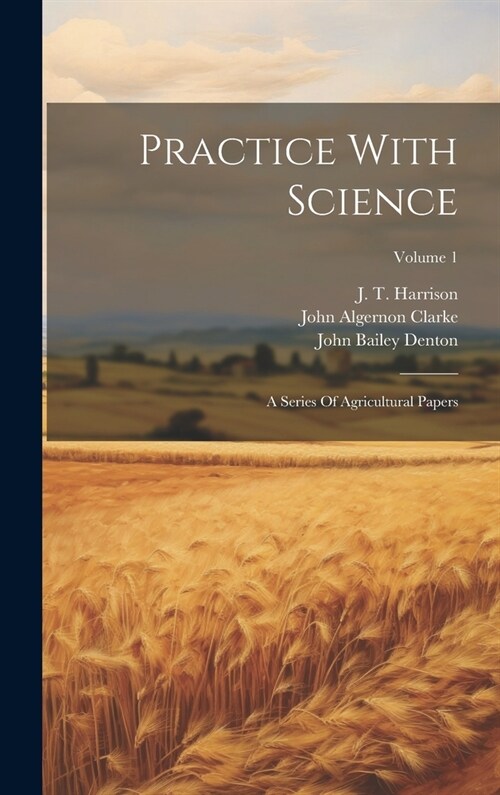 Practice With Science: A Series Of Agricultural Papers; Volume 1 (Hardcover)