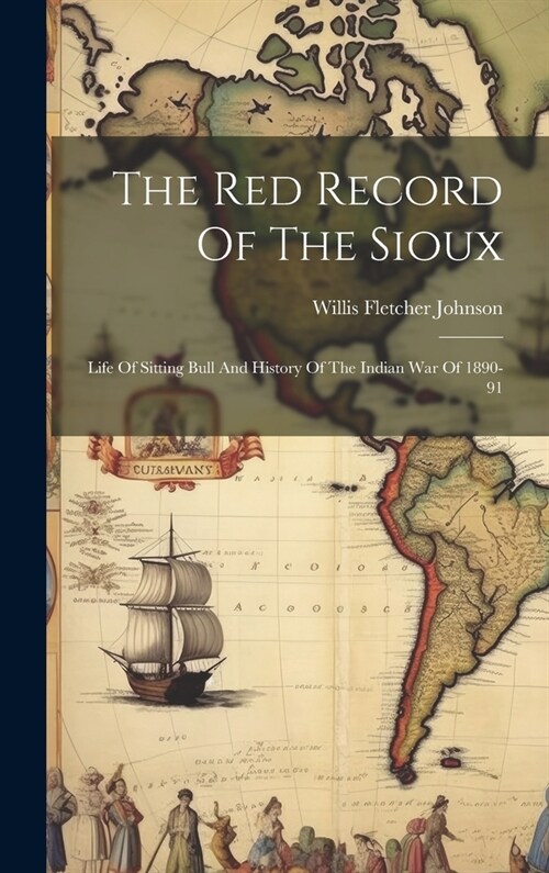 The Red Record Of The Sioux: Life Of Sitting Bull And History Of The Indian War Of 1890-91 (Hardcover)