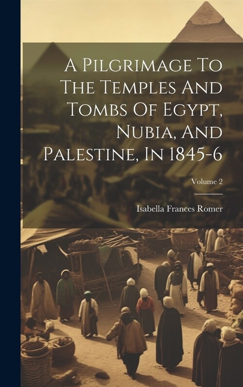 A Pilgrimage To The Temples And Tombs Of Egypt, Nubia, And Palestine, In 1845-6; Volume 2 (Hardcover)