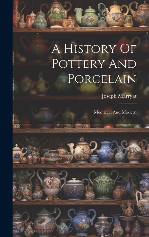 A History Of Pottery And Porcelain: Medi?al And Modern (Hardcover)