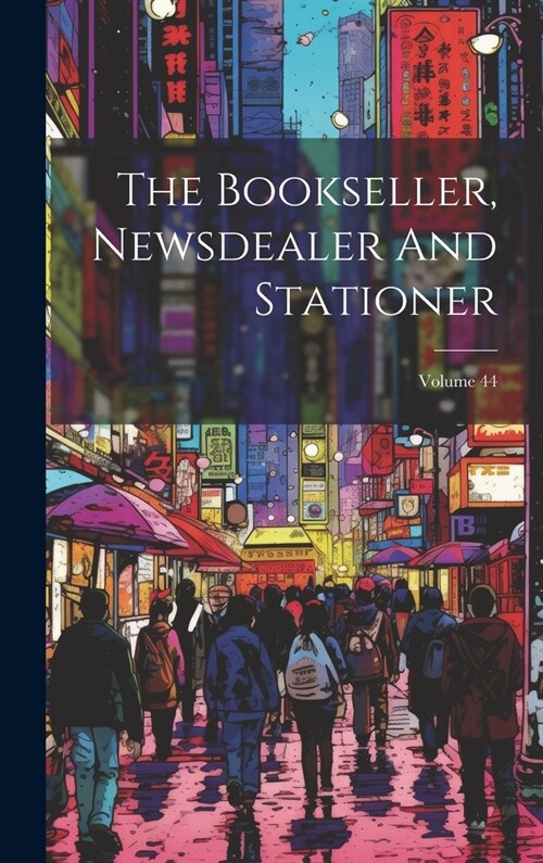The Bookseller, Newsdealer And Stationer; Volume 44 (Hardcover)