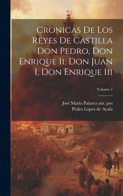 Cronicas De Los Reyes De Castilla Don Pedro, Don Enrique Ii, Don Juan I, Don Enrique Iii; Volume 1 (Hardcover)