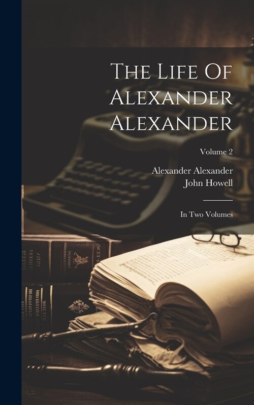 The Life Of Alexander Alexander: In Two Volumes; Volume 2 (Hardcover)