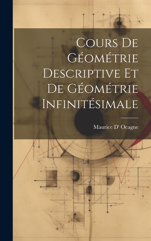 Cours De G?m?rie Descriptive Et De G?m?rie Infinit?imale (Hardcover)