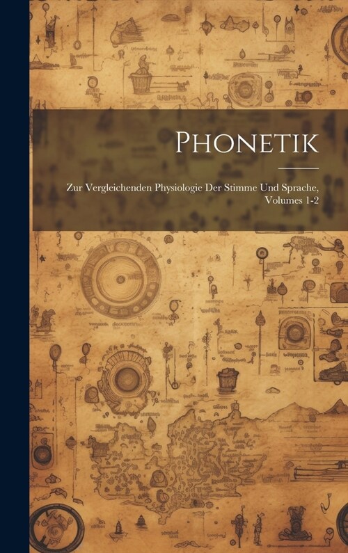 Phonetik: Zur Vergleichenden Physiologie Der Stimme Und Sprache, Volumes 1-2 (Hardcover)