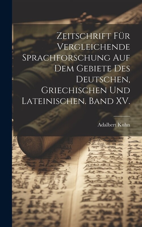 Zeitschrift f? vergleichende Sprachforschung auf dem Gebiete des Deutschen, Griechischen und Lateinischen. Band XV. (Hardcover)