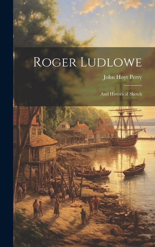 Roger Ludlowe; and Historical Sketch (Hardcover)