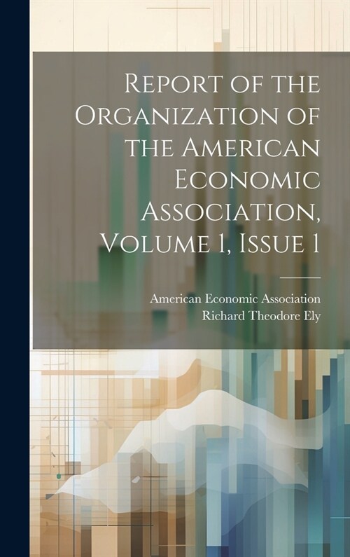 Report of the Organization of the American Economic Association, Volume 1, issue 1 (Hardcover)