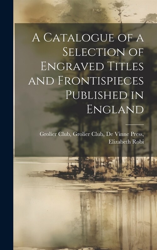 A Catalogue of a Selection of Engraved Titles and Frontispieces Published in England (Hardcover)