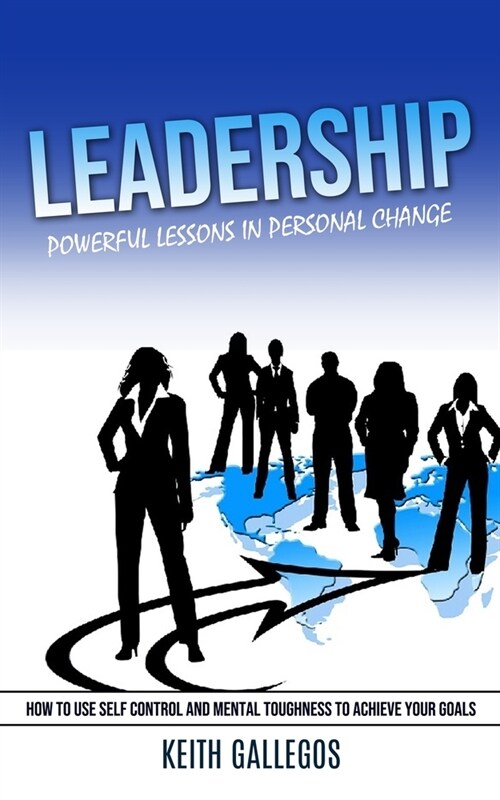 Leadership: Powerful Lessons in Personal Change (How to Use Self Control and Mental Toughness to Achieve Your Goals) (Paperback)