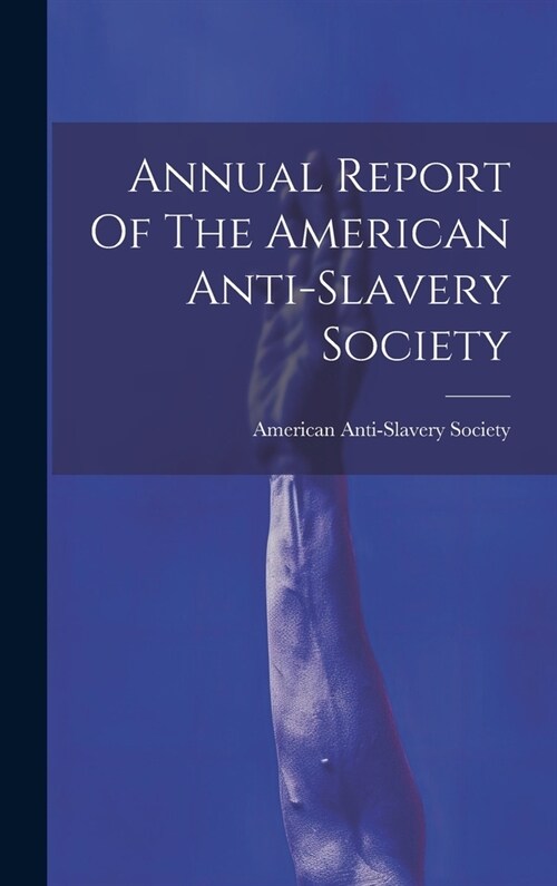 Annual Report Of The American Anti-slavery Society (Hardcover)