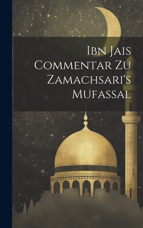Ibn Jais Commentar Zu Zamachsaris Mufassal (Hardcover)