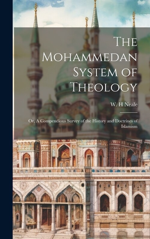 The Mohammedan System of Theology: Or, A Compendious Survey of the History and Doctrines of Islamism (Hardcover)