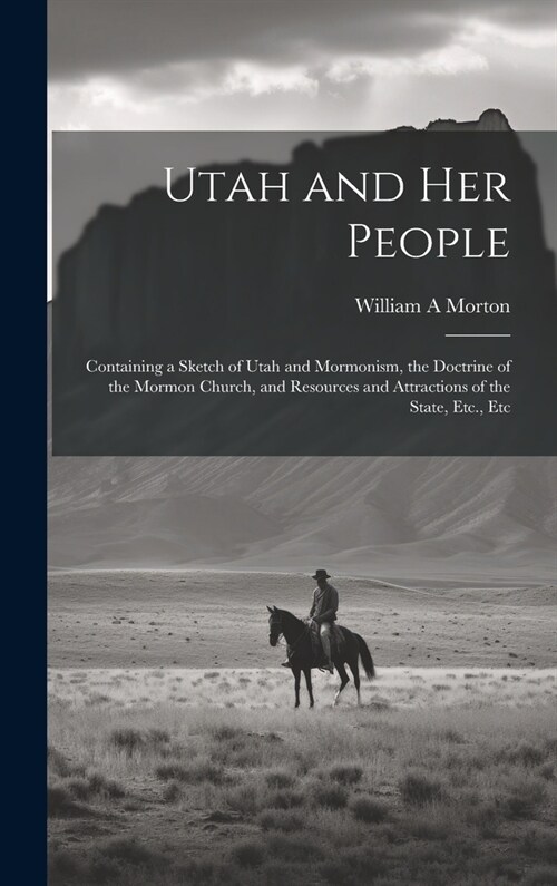 Utah and her People: Containing a Sketch of Utah and Mormonism, the Doctrine of the Mormon Church, and Resources and Attractions of the Sta (Hardcover)