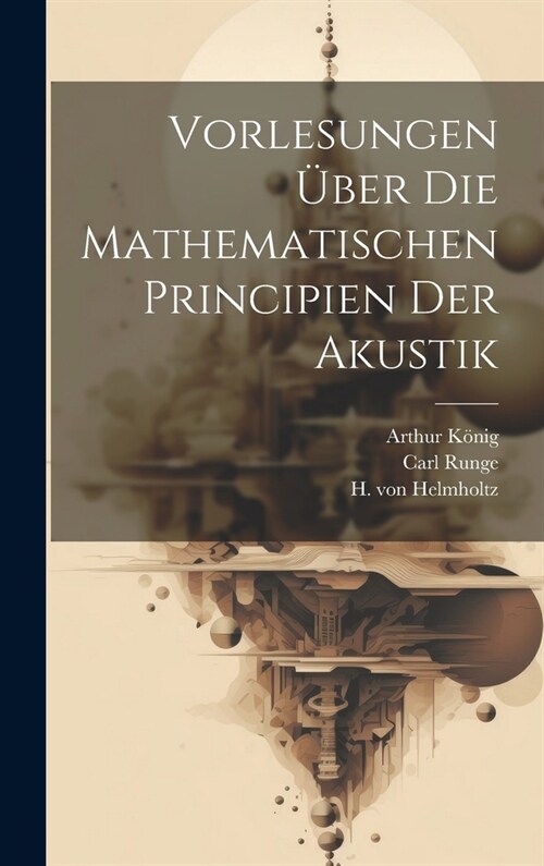 Vorlesungen ?er Die Mathematischen Principien der Akustik (Hardcover)