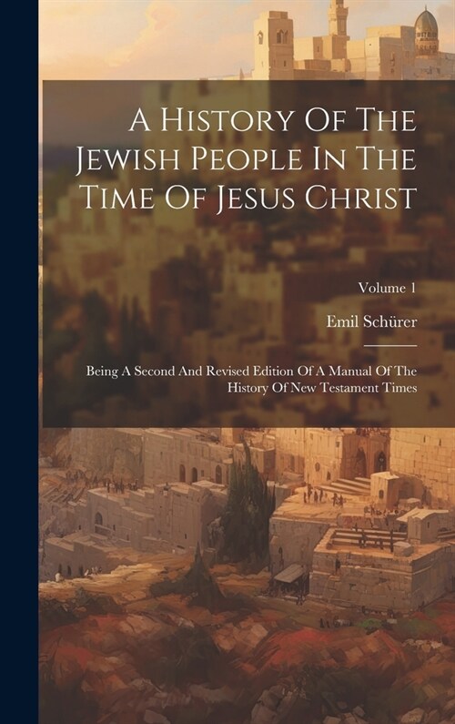 A History Of The Jewish People In The Time Of Jesus Christ: Being A Second And Revised Edition Of A Manual Of The History Of New Testament Times; Volu (Hardcover)