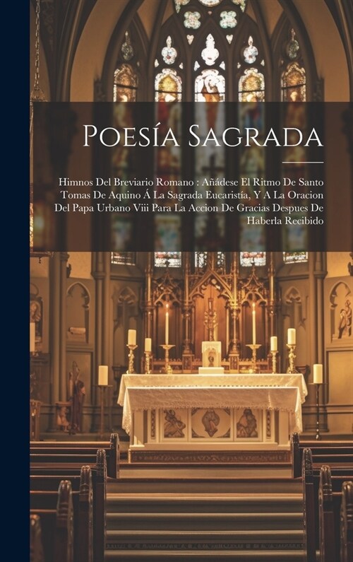 Poes? Sagrada: Himnos Del Breviario Romano: A畯dese El Ritmo De Santo Tomas De Aquino ?La Sagrada Eucarist?, Y A La Oracion Del Pap (Hardcover)