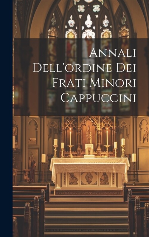 Annali Dellordine Dei Frati Minori Cappuccini (Hardcover)
