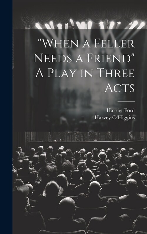 When a Feller Needs a Friend A Play in Three Acts (Hardcover)