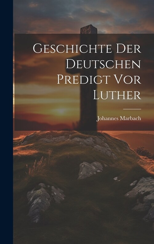 Geschichte Der Deutschen Predigt Vor Luther (Hardcover)