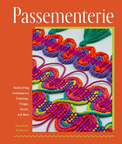 Passementerie: Handcrafting Contemporary Trimmings, Fringes, Tassels, and More (Hardcover)