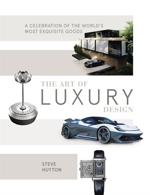 The Art of Luxury Design: A Celebration of the Worlds Most Exquisite Goods (Hardcover)